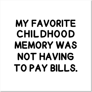 My favorite childhood memory was not having to pay bills. Posters and Art